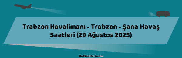 Trabzon Havalimanı - Trabzon - Şana Havaş Saatleri (29 Ağustos 2025)
